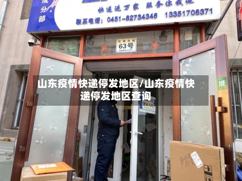 山东疫情快递停发地区/山东疫情快递停发地区查询-第2张图片