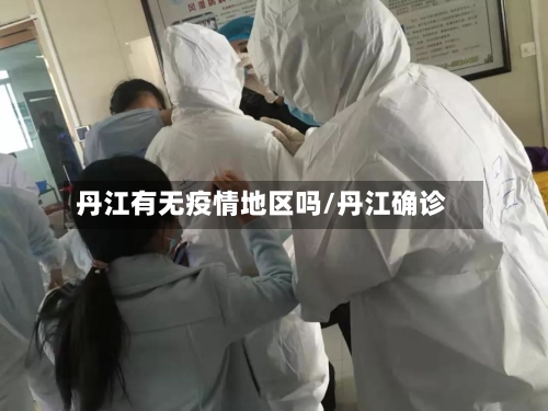 丹江有无疫情地区吗/丹江确诊