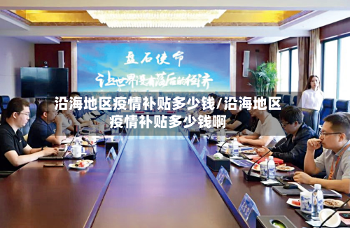 沿海地区疫情补贴多少钱/沿海地区疫情补贴多少钱啊-第3张图片