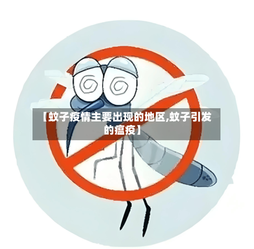 【蚊子疫情主要出现的地区,蚊子引发的瘟疫】