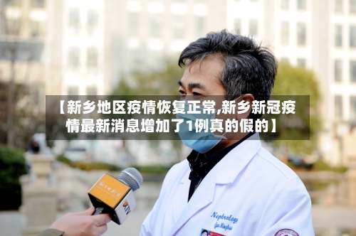 【新乡地区疫情恢复正常,新乡新冠疫情最新消息增加了1例真的假的】-第2张图片