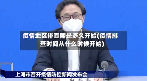 疫情地区排查期是多久开始(疫情排查时间从什么时候开始)