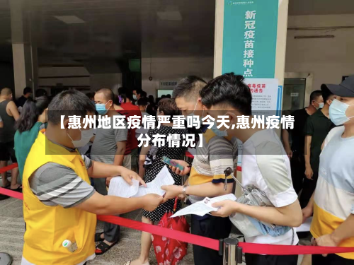 【惠州地区疫情严重吗今天,惠州疫情分布情况】-第2张图片