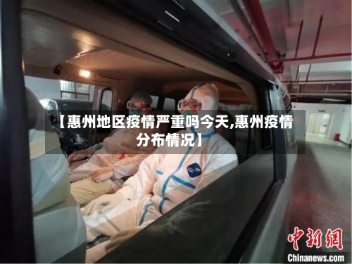 【惠州地区疫情严重吗今天,惠州疫情分布情况】