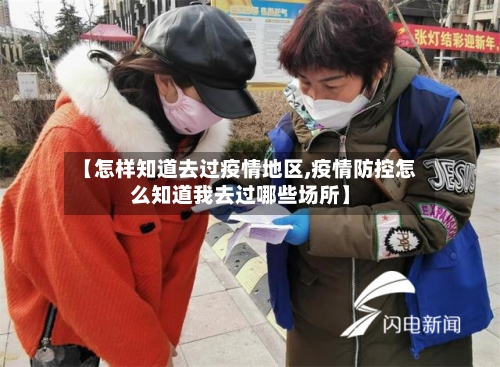 【怎样知道去过疫情地区,疫情防控怎么知道我去过哪些场所】