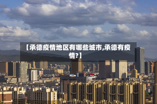 【承德疫情地区有哪些城市,承德有疫情?】-第2张图片