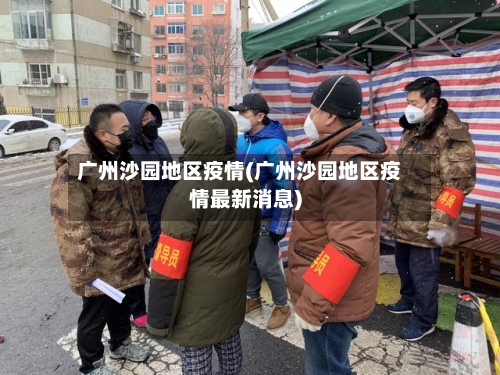 广州沙园地区疫情(广州沙园地区疫情最新消息)