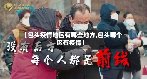 【包头疫情地区有哪些地方,包头哪个区有疫情】-第3张图片