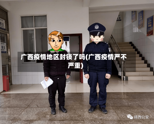 广西疫情地区封锁了吗(广西疫情严不严重)-第2张图片