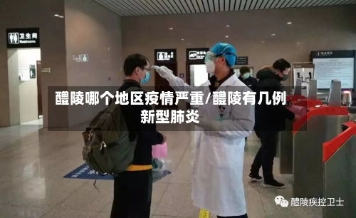 醴陵哪个地区疫情严重/醴陵有几例新型肺炎