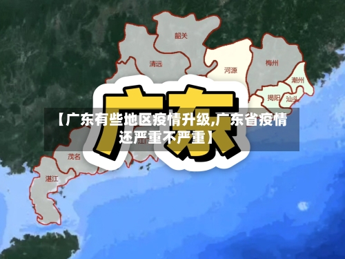 【广东有些地区疫情升级,广东省疫情还严重不严重】-第2张图片