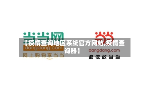 【疫情查询地区系统官方网站,疫情查询器】