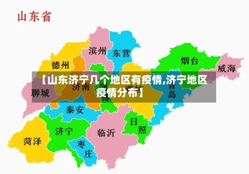 【山东济宁几个地区有疫情,济宁地区疫情分布】-第2张图片