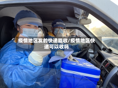 疫情地区发的快递能收/疫情地区快递可以收吗