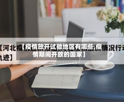 【疫情放开试验地区有哪些,疫情期间开放的国家】