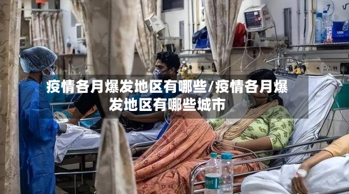 疫情各月爆发地区有哪些/疫情各月爆发地区有哪些城市-第2张图片