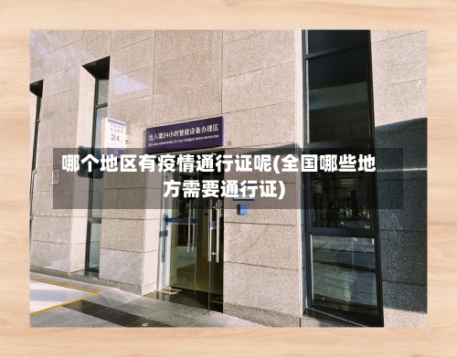 哪个地区有疫情通行证呢(全国哪些地方需要通行证)-第2张图片