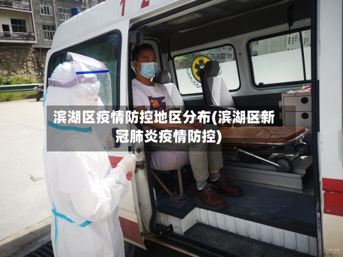 滨湖区疫情防控地区分布(滨湖区新冠肺炎疫情防控)-第2张图片