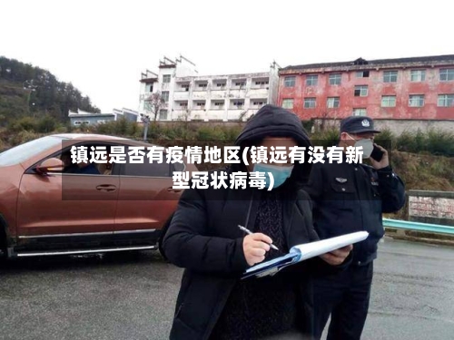 镇远是否有疫情地区(镇远有没有新型冠状病毒)