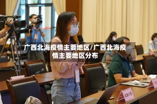广西北海疫情主要地区/广西北海疫情主要地区分布