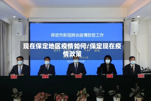 现在保定地区疫情如何/保定现在疫情政策