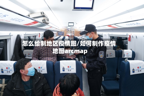 怎么绘制地区疫情图/如何制作疫情地图arcmap
