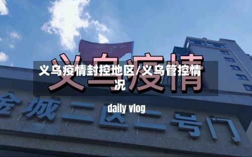 义乌疫情封控地区/义乌管控情况-第2张图片