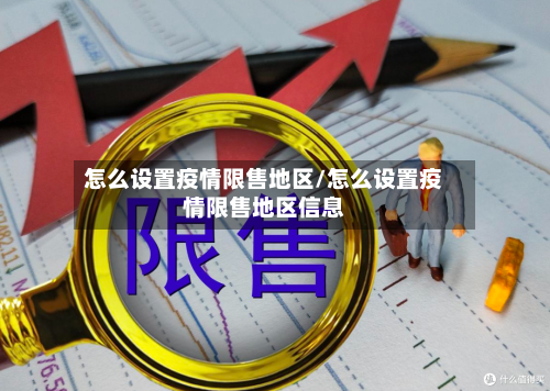 怎么设置疫情限售地区/怎么设置疫情限售地区信息-第2张图片