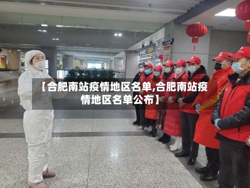【合肥南站疫情地区名单,合肥南站疫情地区名单公布】-第2张图片