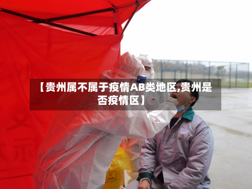 【贵州属不属于疫情AB类地区,贵州是否疫情区】