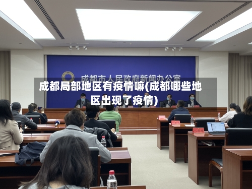 成都局部地区有疫情嘛(成都哪些地区出现了疫情)