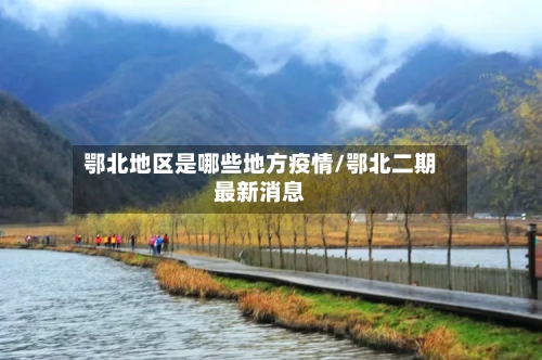 鄂北地区是哪些地方疫情/鄂北二期最新消息-第2张图片