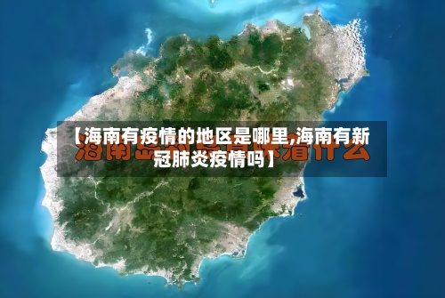 【海南有疫情的地区是哪里,海南有新冠肺炎疫情吗】