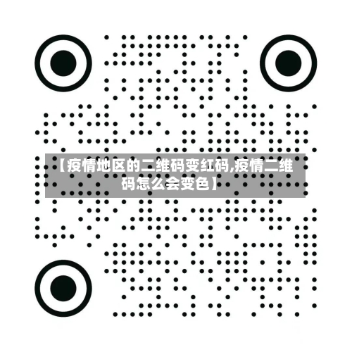 【疫情地区的二维码变红码,疫情二维码怎么会变色】