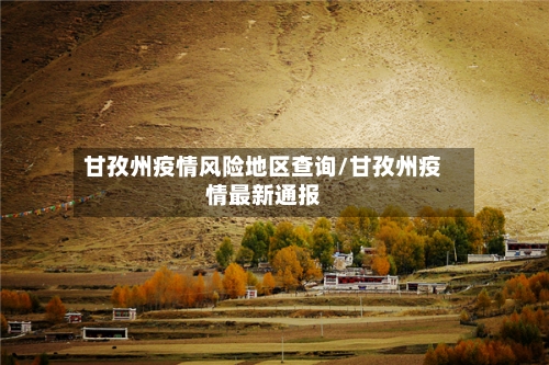 甘孜州疫情风险地区查询/甘孜州疫情最新通报-第2张图片