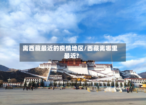离西藏最近的疫情地区/西藏离哪里最近?