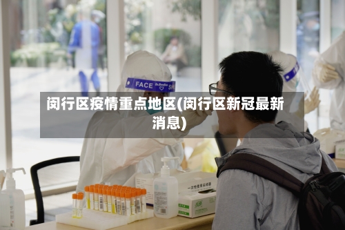 闵行区疫情重点地区(闵行区新冠最新消息)-第2张图片