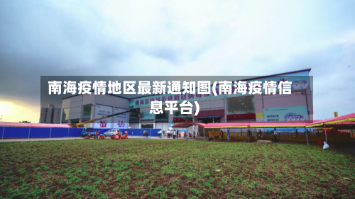 南海疫情地区最新通知图(南海疫情信息平台)