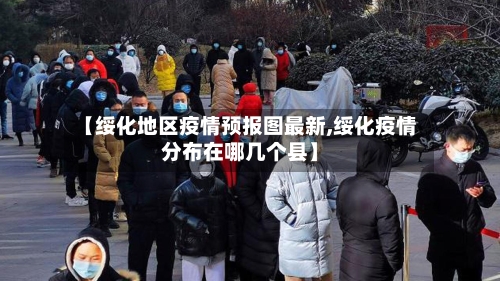 【绥化地区疫情预报图最新,绥化疫情分布在哪几个县】