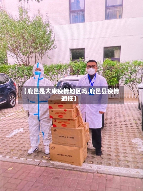 【鹿邑是太康疫情地区吗,鹿邑县疫情通报】