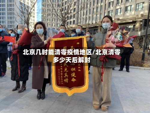 北京几时能清零疫情地区/北京清零多少天后解封
