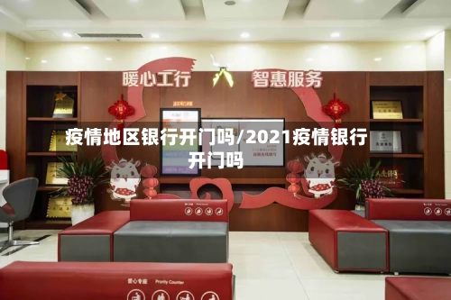 疫情地区银行开门吗/2021疫情银行开门吗