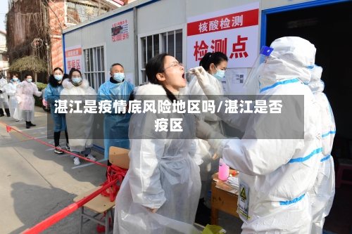 湛江是疫情底风险地区吗/湛江是否疫区