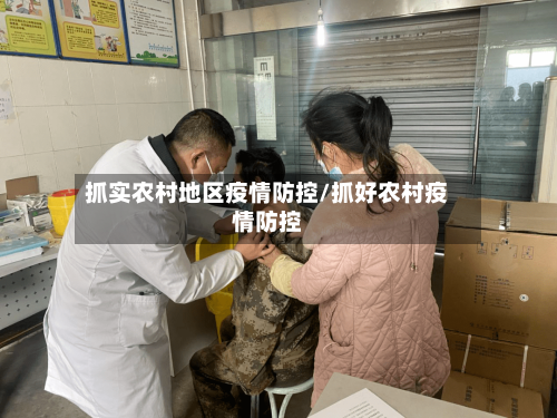 抓实农村地区疫情防控/抓好农村疫情防控-第2张图片