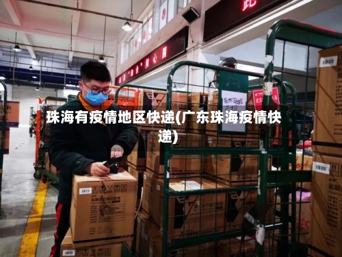 珠海有疫情地区快递(广东珠海疫情快递)