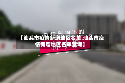 【汕头市疫情新增地区名单,汕头市疫情新增地区名单查询】-第2张图片