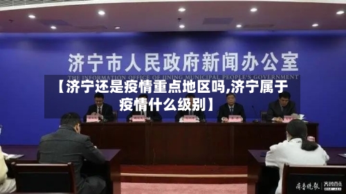 【济宁还是疫情重点地区吗,济宁属于疫情什么级别】-第3张图片