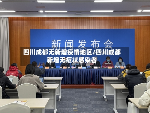 四川成都无新增疫情地区/四川成都新增无症状感染者
