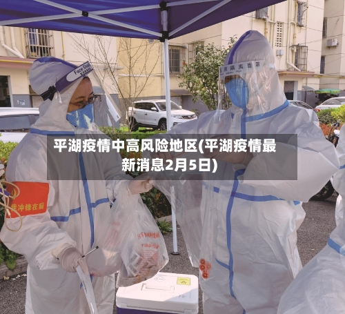 平湖疫情中高风险地区(平湖疫情最新消息2月5日)