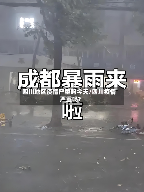 四川地区疫情严重吗今天/四川疫情严重吗?-第2张图片
